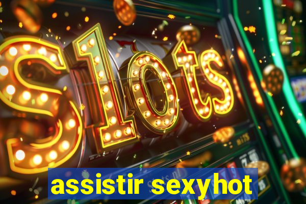 assistir sexyhot